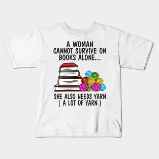 A Woman Cannot Survive On Books Alone She Also Needs Yarn A Lot Of Yarn Shirt Kids T-Shirt